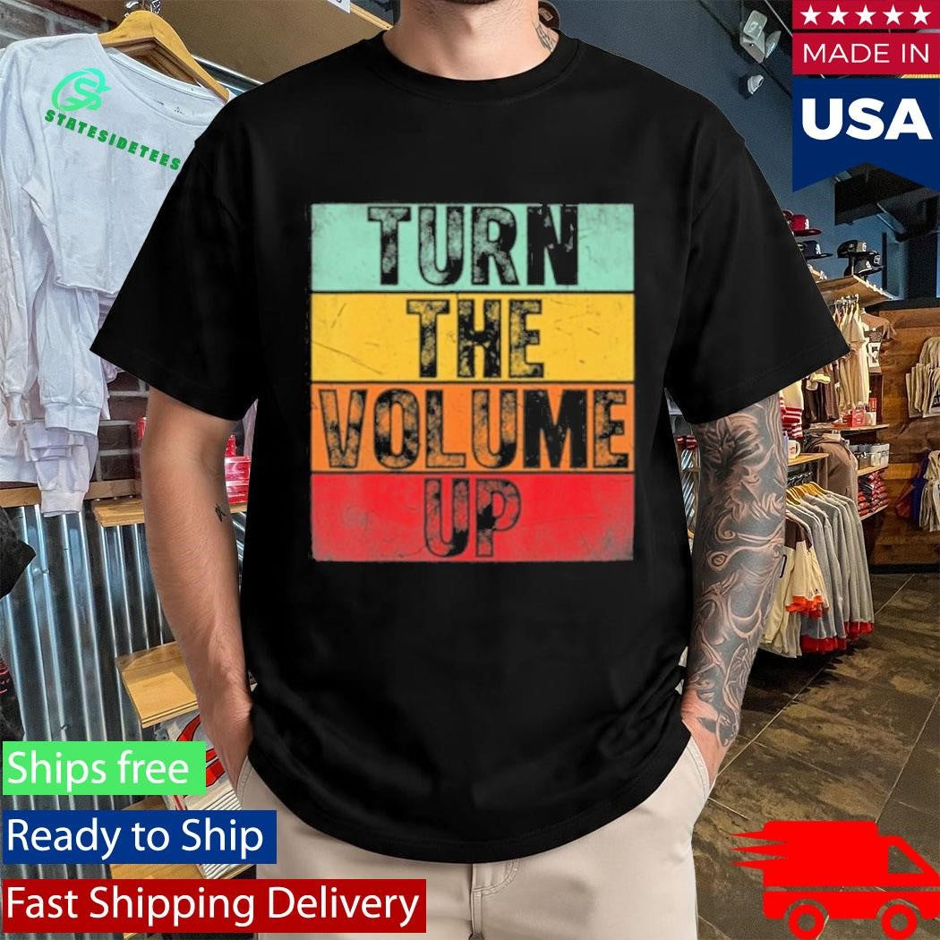 Donald Trump Turn The Volume Up Shirt