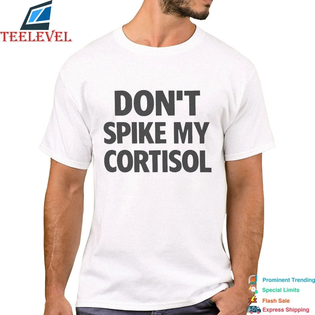 Don’t Spike My Cortisol Shirts