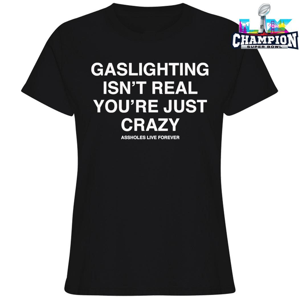 Gaslighting Isn’t Real You’re Just Crazy Shirt