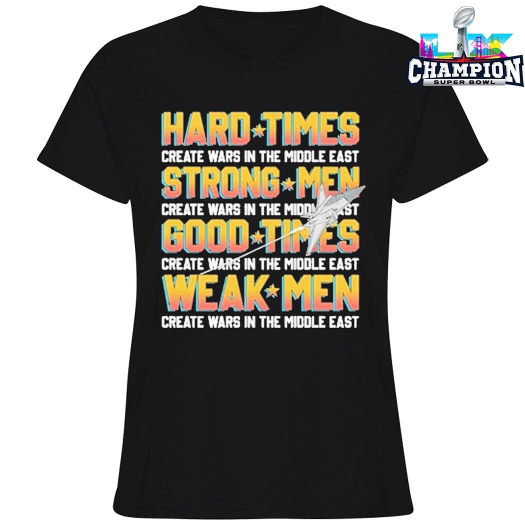Hard Times Create Wars In The Middle East Strong Men Create Wars In The Middle East Shirt