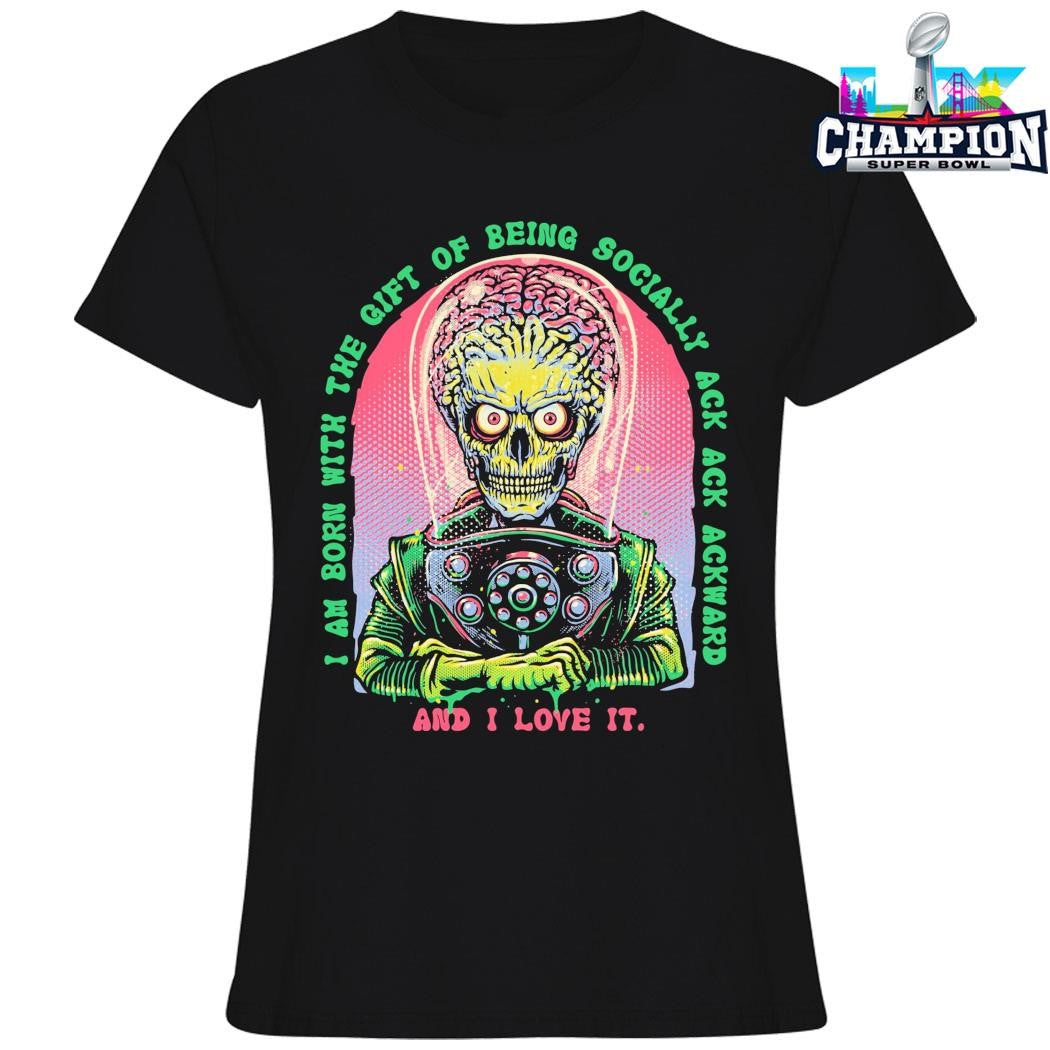 I Am Born With The Gift Of Being Socially Ack Ack Ackward And I Love It Shirt