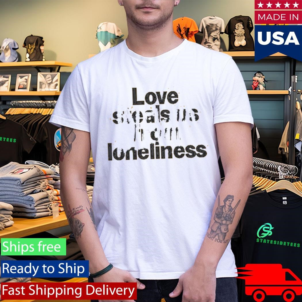 Idlewild Love Steals Us From Loneliness Shirt