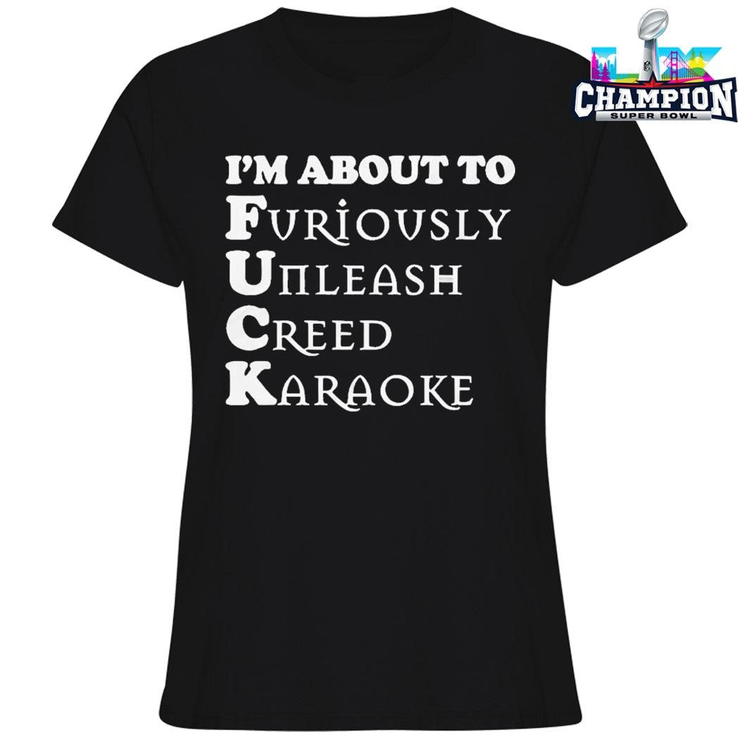 I’m About To Furiously Unleash Creed Karaoke Shirt