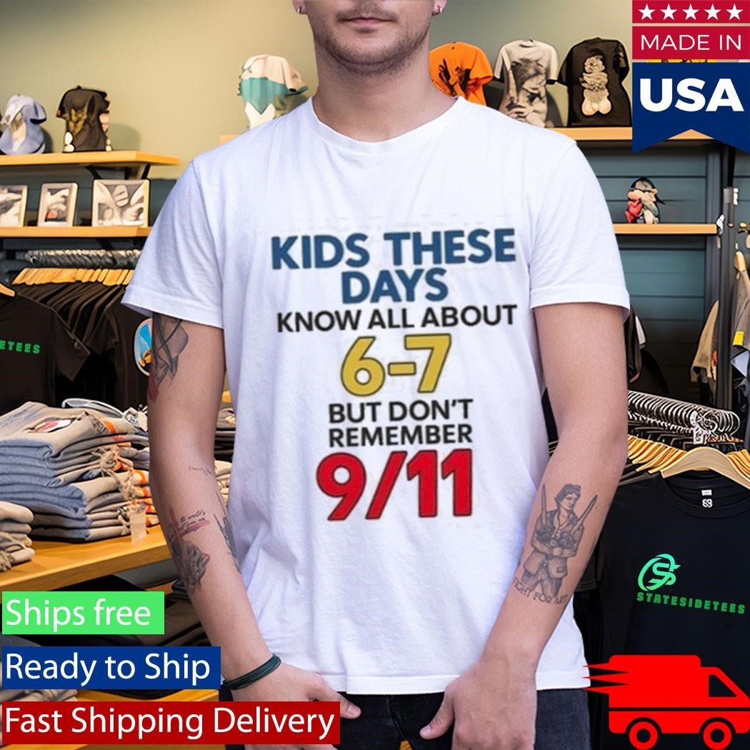 Milkinhisbag Kids These Days Know All About 6 7 But Don’t Remember 9 11 Shirt