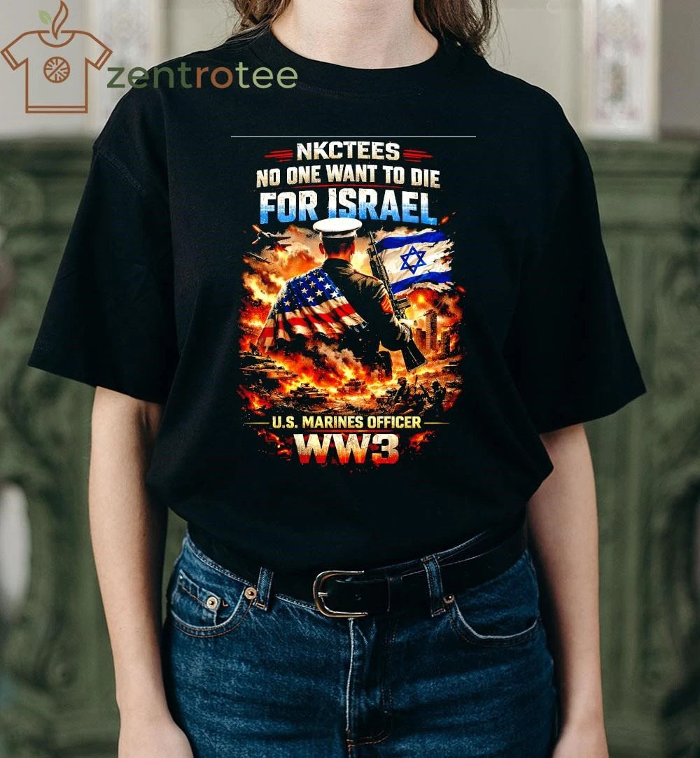 No One Want To Die For Israel US Marines Officer WW3 war shirt