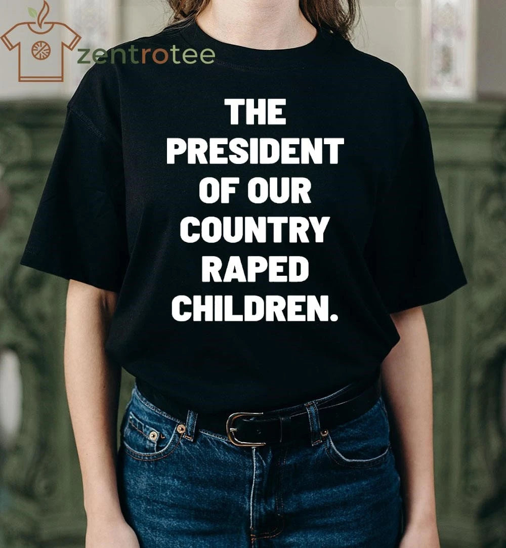 The President of our country raped children tee