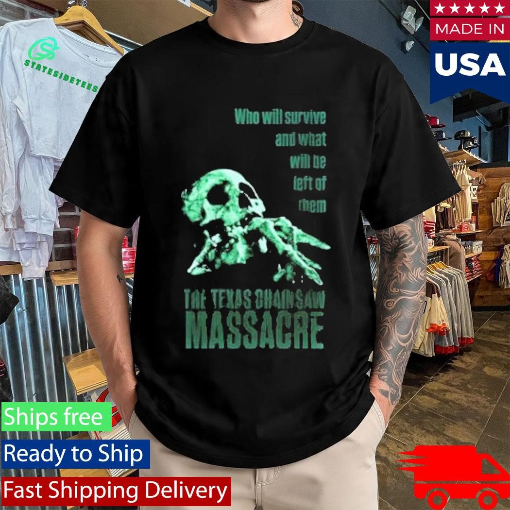 Who Will Survive And What Will Be Left Of Them The Texas Chainsaw Massacre Shirt