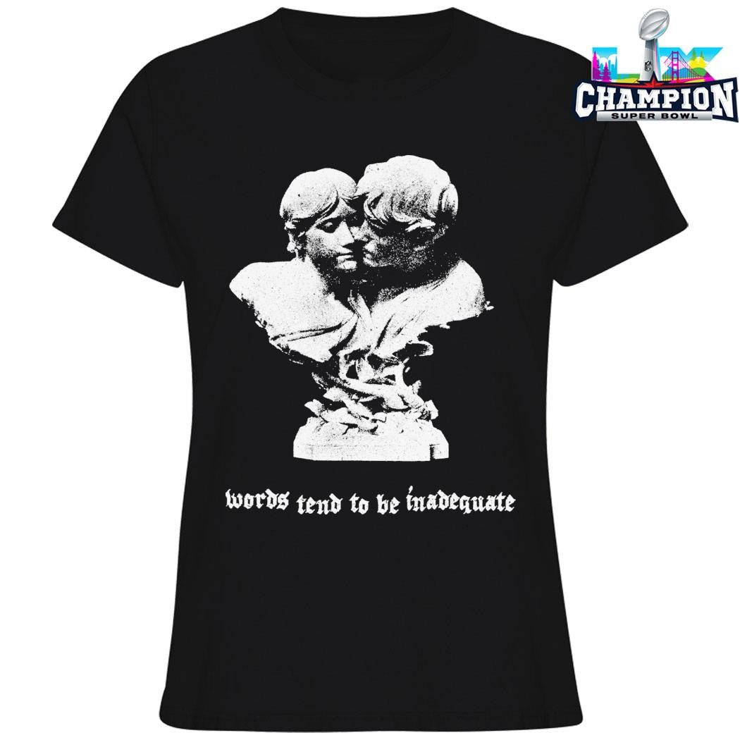 Words Tend To Be Inadequate Shirt