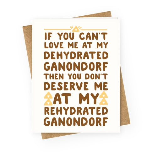 If You Can't Love Me at My Dehydrated Ganondorf Then You Don't Deserve Me at my Rehydrated Ganondorf Greeting Card