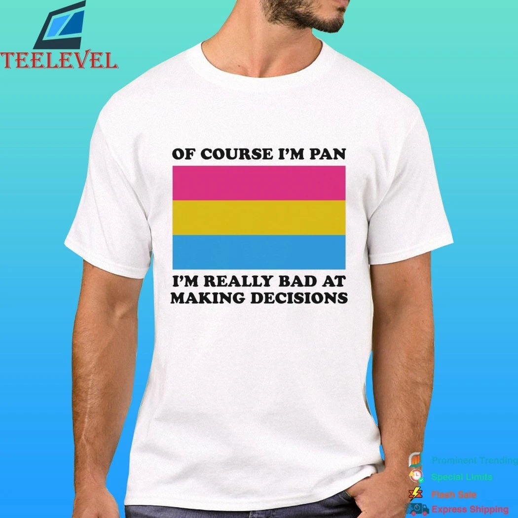 Of Course I’m Pan Pansexual I’m Really Bad At Making Decisions Shirt