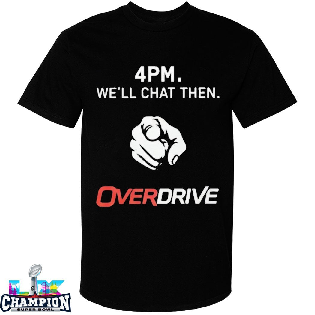 4PM We’ll Chat Then Overdrive Pointing T-Shirts