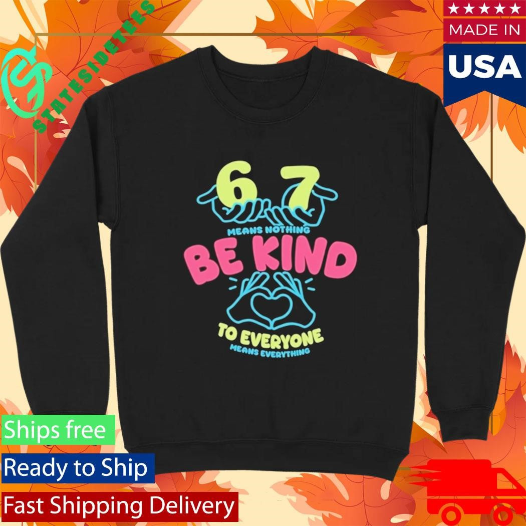 67 Means Nothing Be Kind To Everyone Mean Everything Shirt