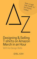 Designing & Selling T-shirts on Amazon Merch in an Hour: With No Design Skills (A to Z List)