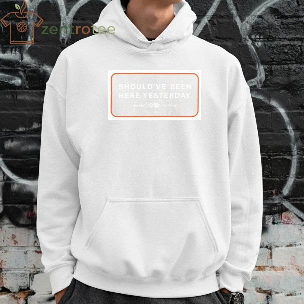 Aftco Should’ve Been Here Yesterday shirt