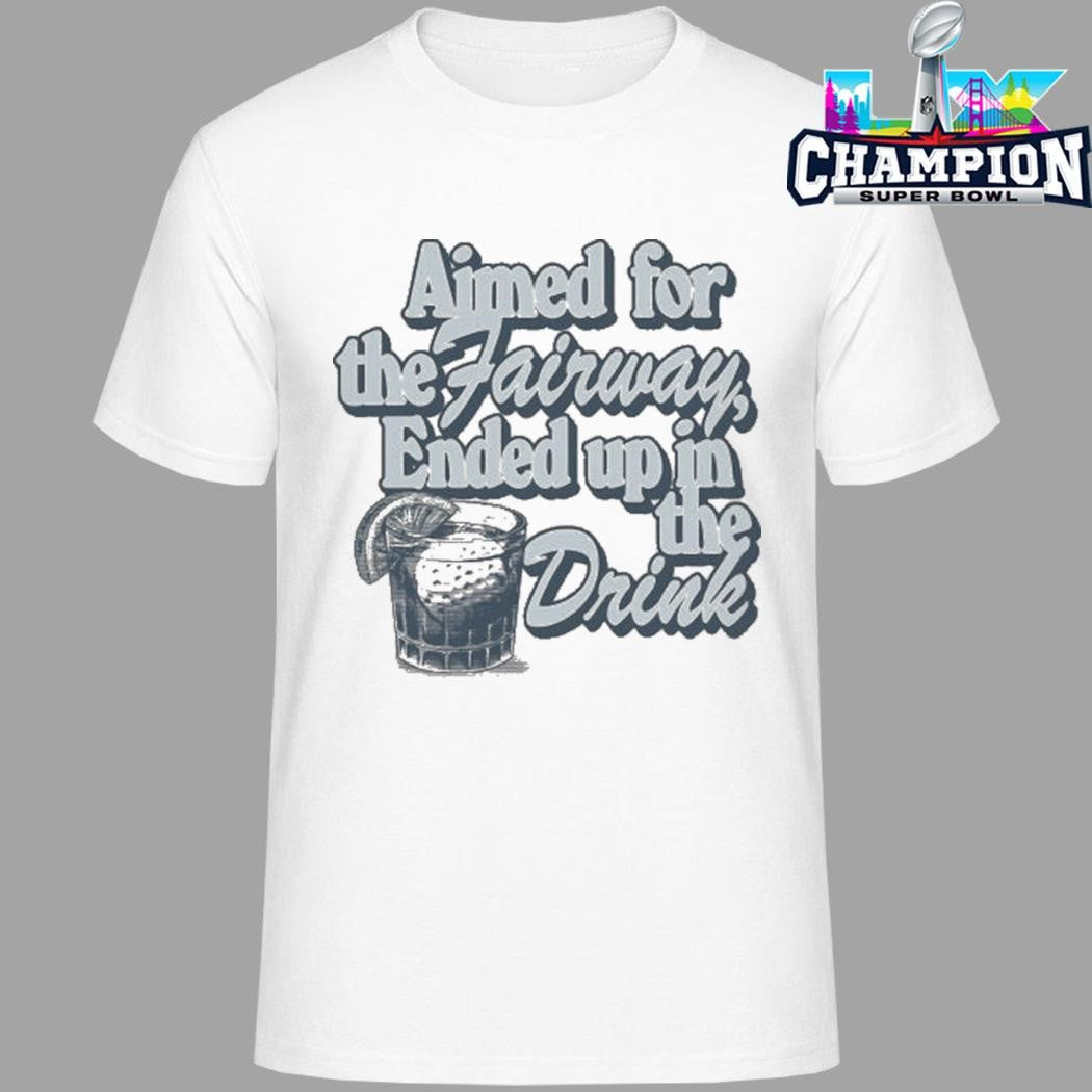 Aimed For The Fairway Ended Up In The Drink Shirt
