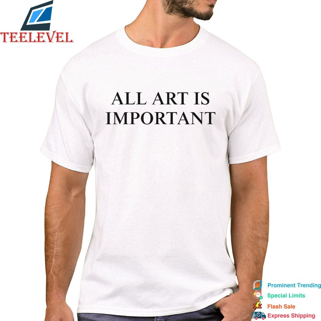 All Art Is Important T-Shirts