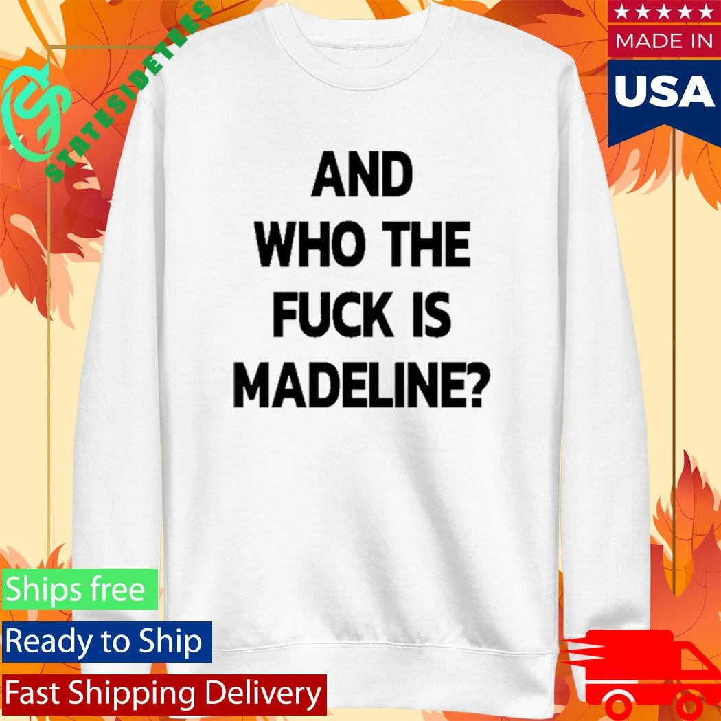 And Who The Fuck Is Madeline 2025 Edition Shirt