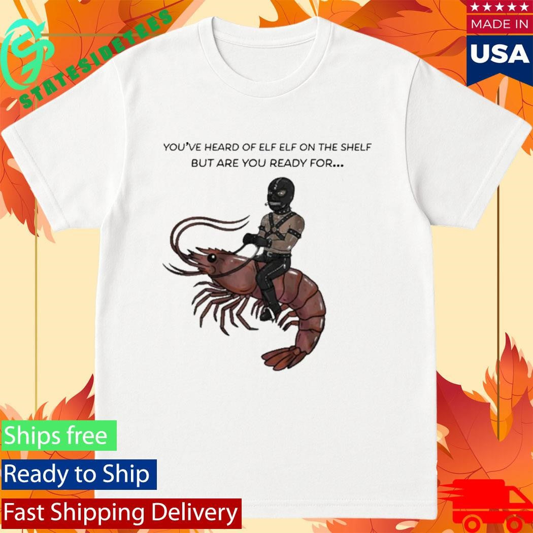 Are You Ready For Gimp On A Shrimp Shirt