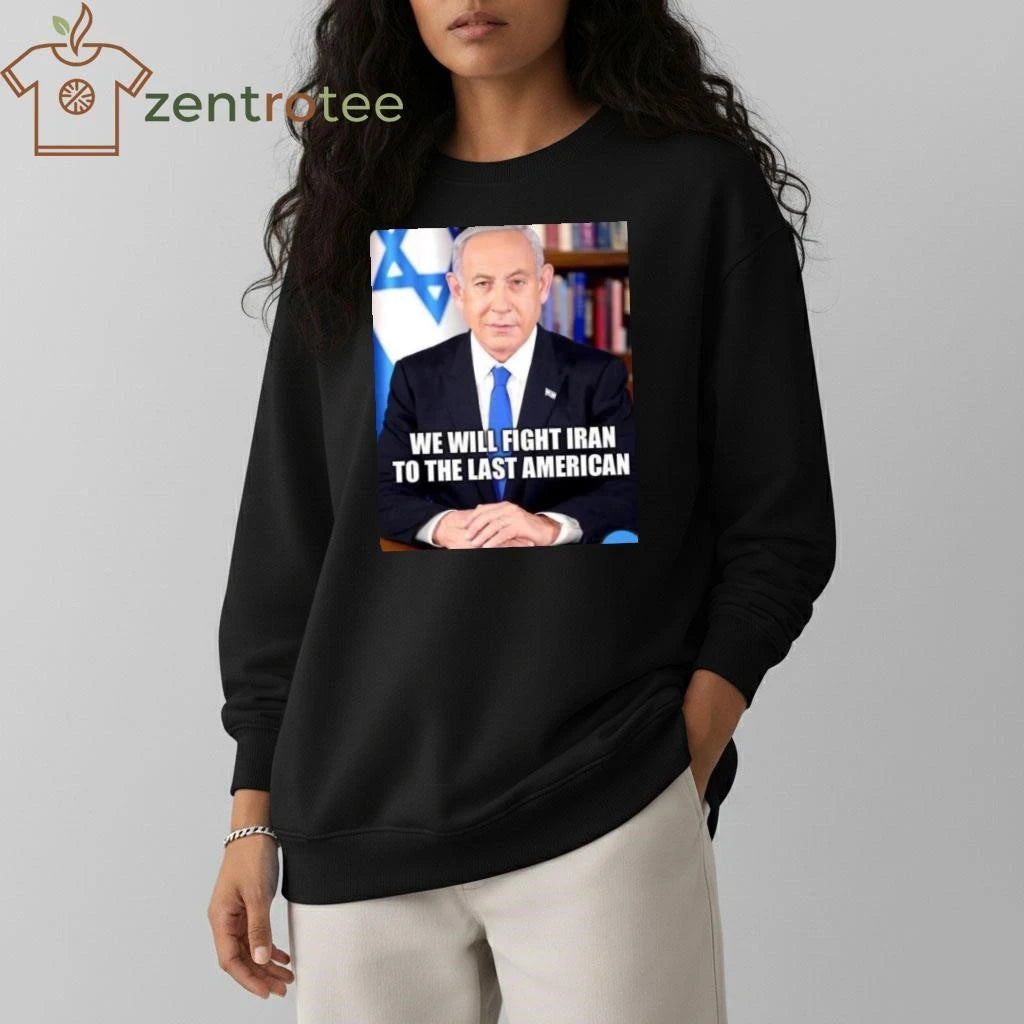 Awesome We will fight Iran to the last American Netanyahu tee