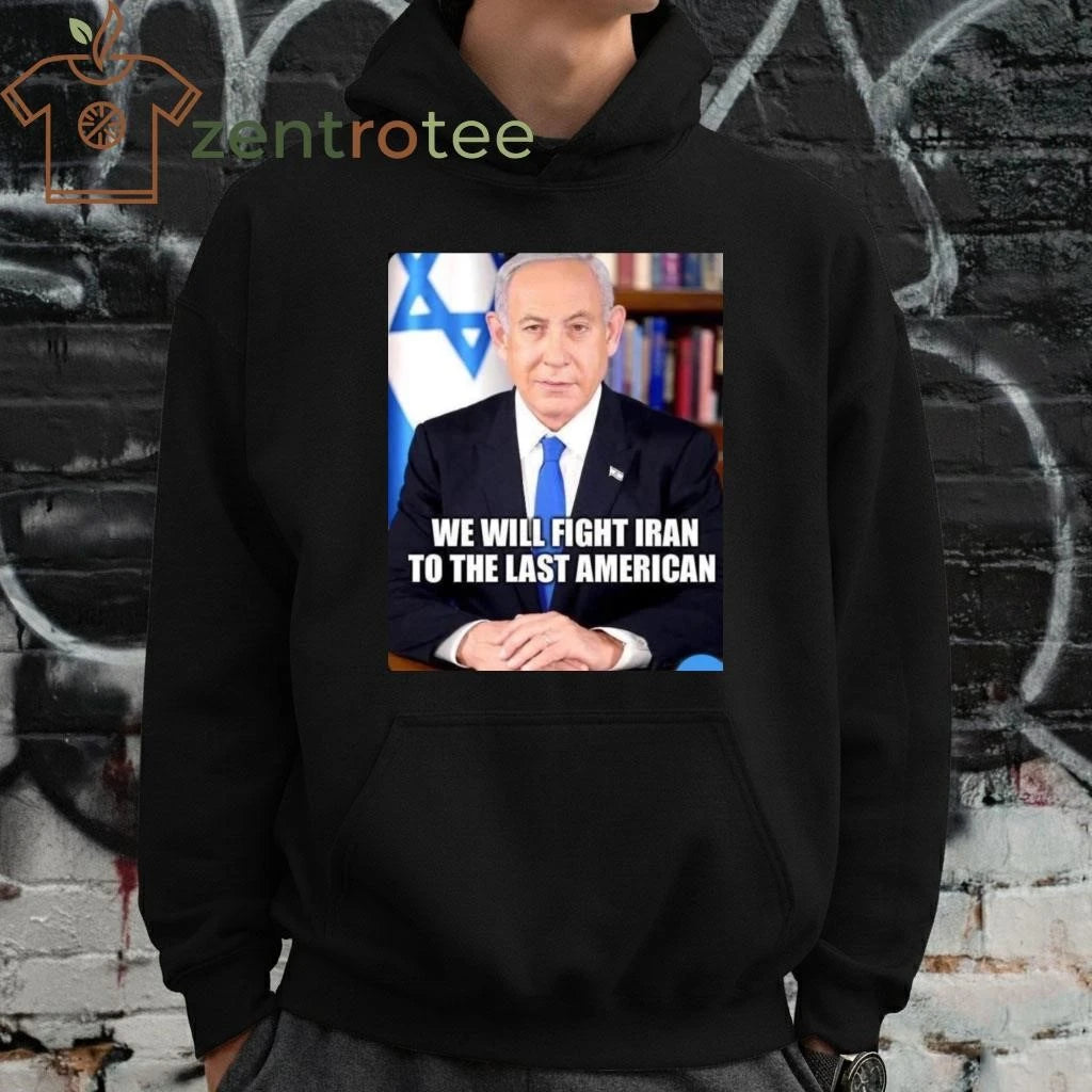 Awesome We will fight Iran to the last American Netanyahu tee