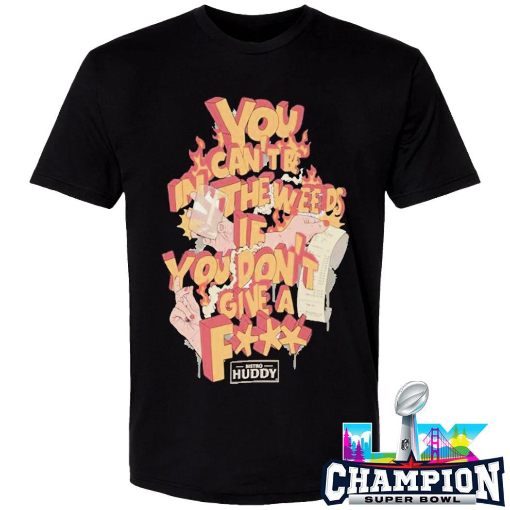 Bistro Huddy Merch You Can’t Be In The Weeds If You DGAF Shirt
