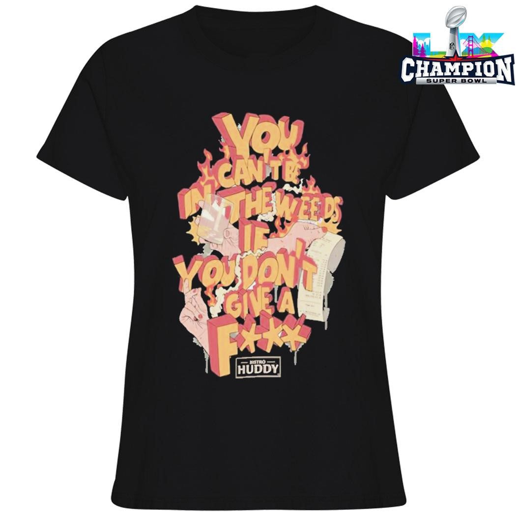 Bistro Huddy Merch You Can’t Be In The Weeds If You DGAF Shirt