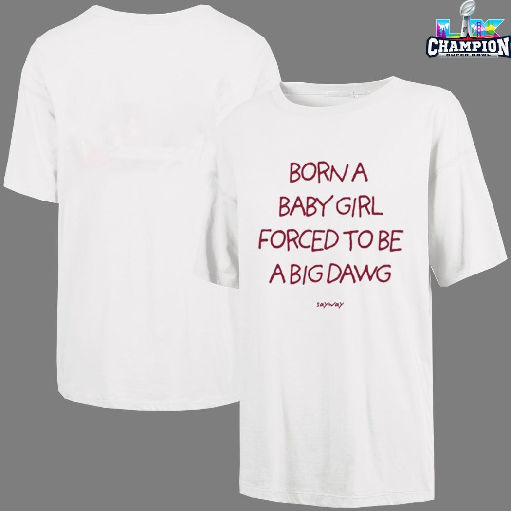Born A Baby Girl Forced To Be A Big Dawg Sayway Shirts