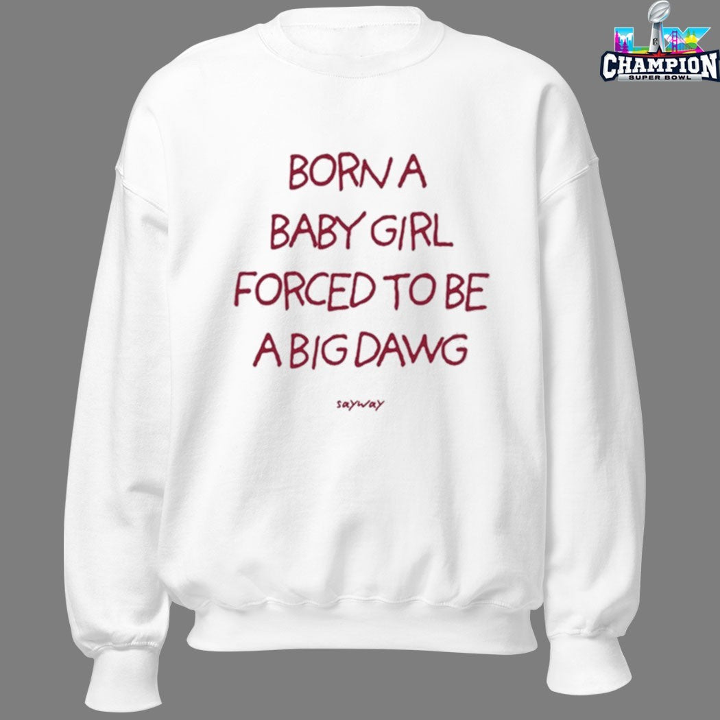Born A Baby Girl Forced To Be A Big Dawg Sayway Shirts