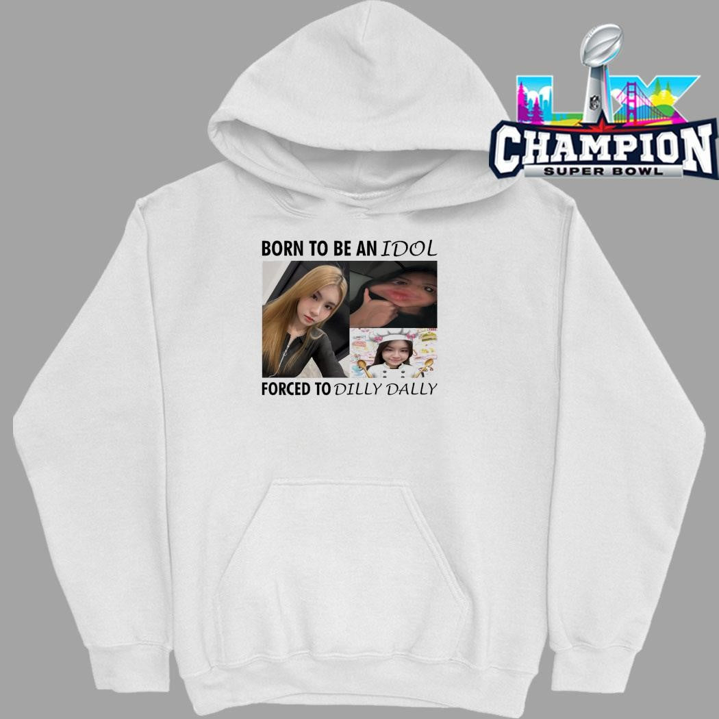 Born To Be An Idol Forced To Dilly Dally Shirt