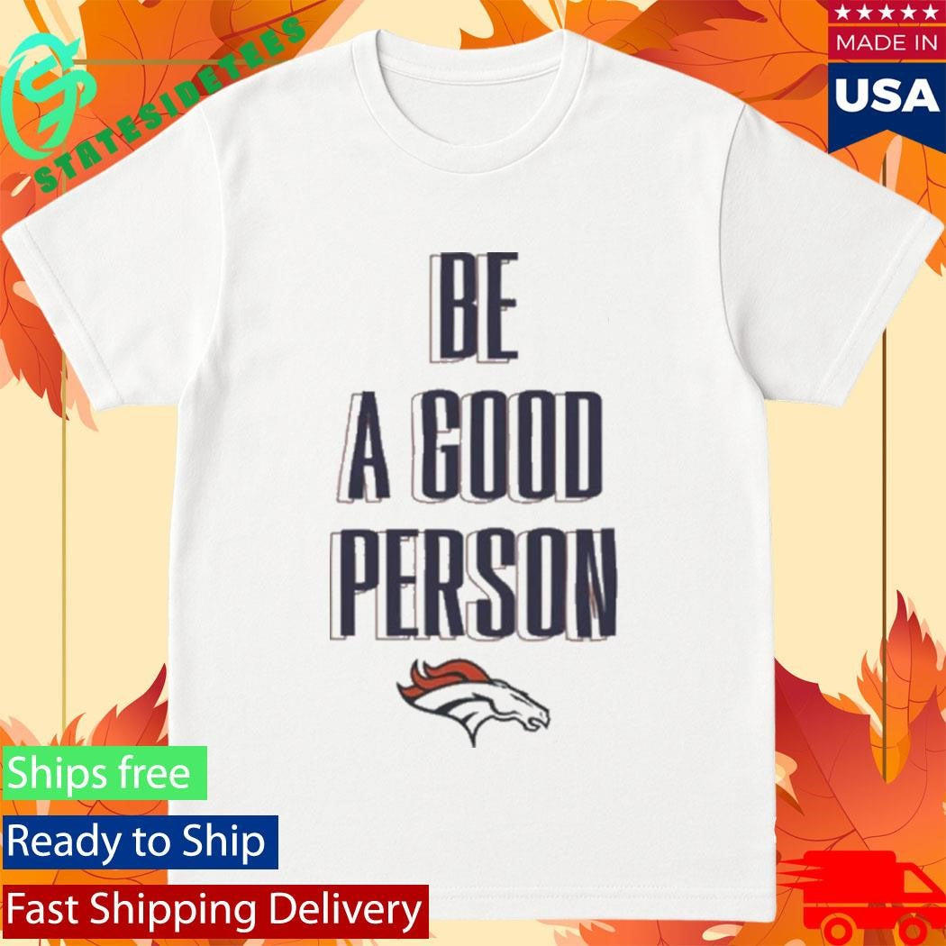 Broncos Be A Good Person Shirt