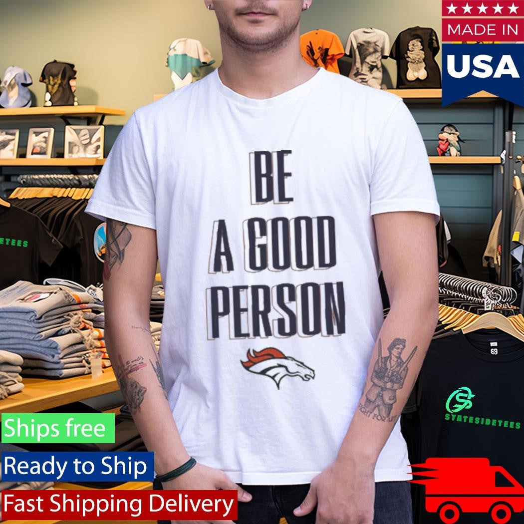 Broncos Be A Good Person Shirt