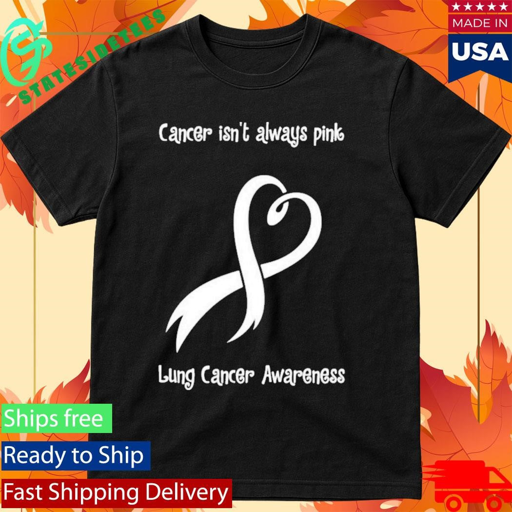 Cancer Isn’t Always Pink Lung Cancer Awareness Shirt