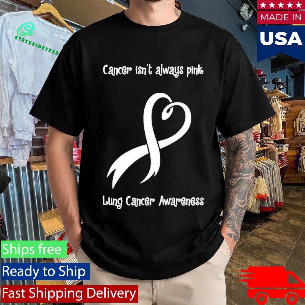 Cancer Isn’t Always Pink Lung Cancer Awareness Shirt