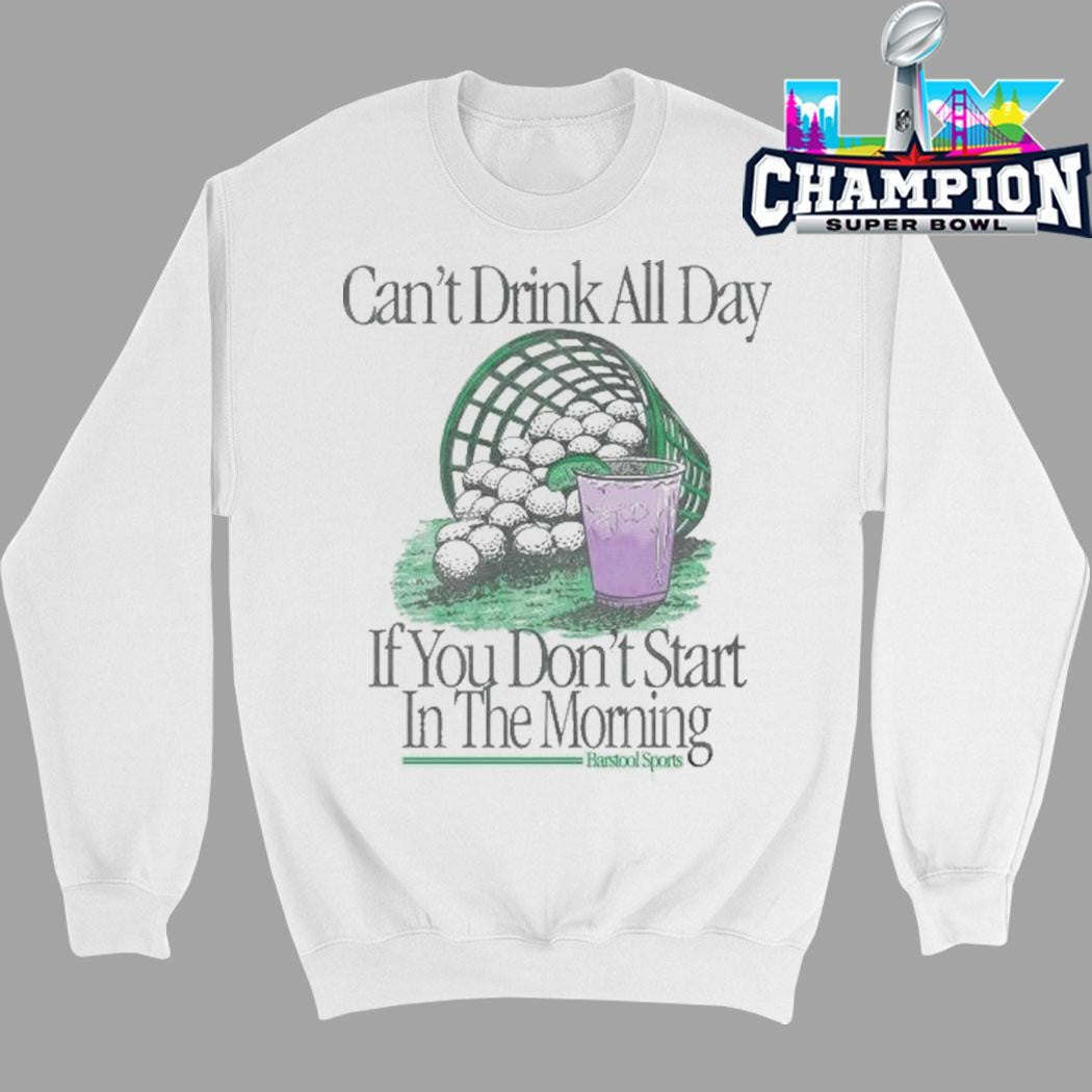 Can’t Drink All Day If You Don’t Start In The Morning Shirt