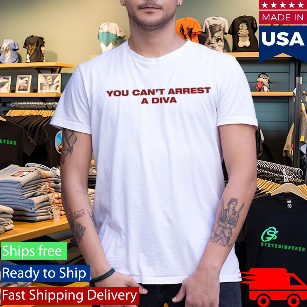 Canyounot You Can’t Arrest A Diva Shirt