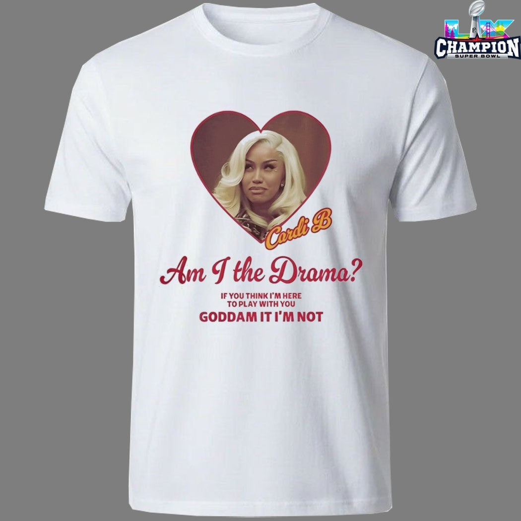 Cardi B Am I The Drama If You Think I’m Here To Play With Your Goddamn It I’m Not Heart T-shirts