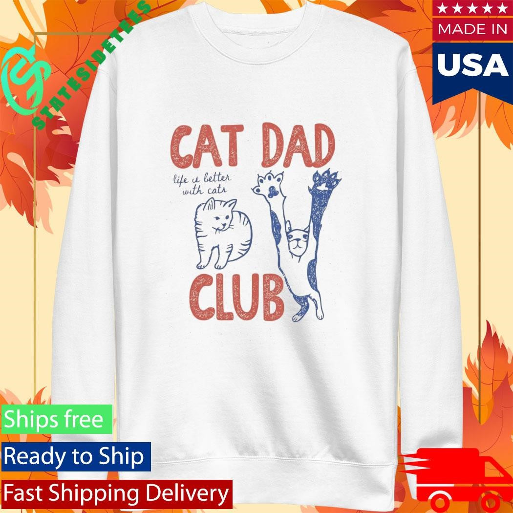 Cat Dad Club Life Is Better With Cats Shirt