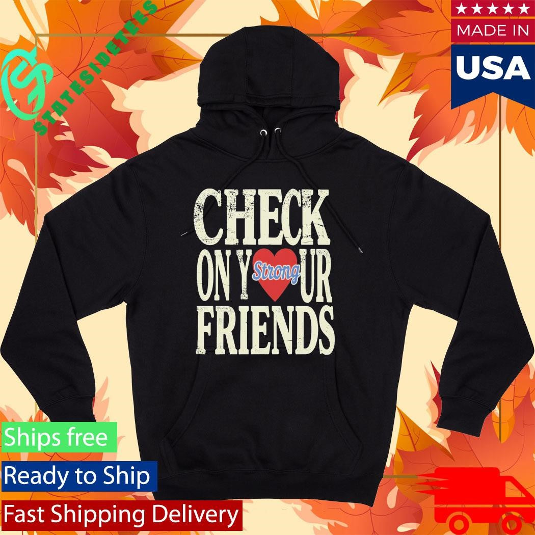 Check On Your Strong Friends Shirt