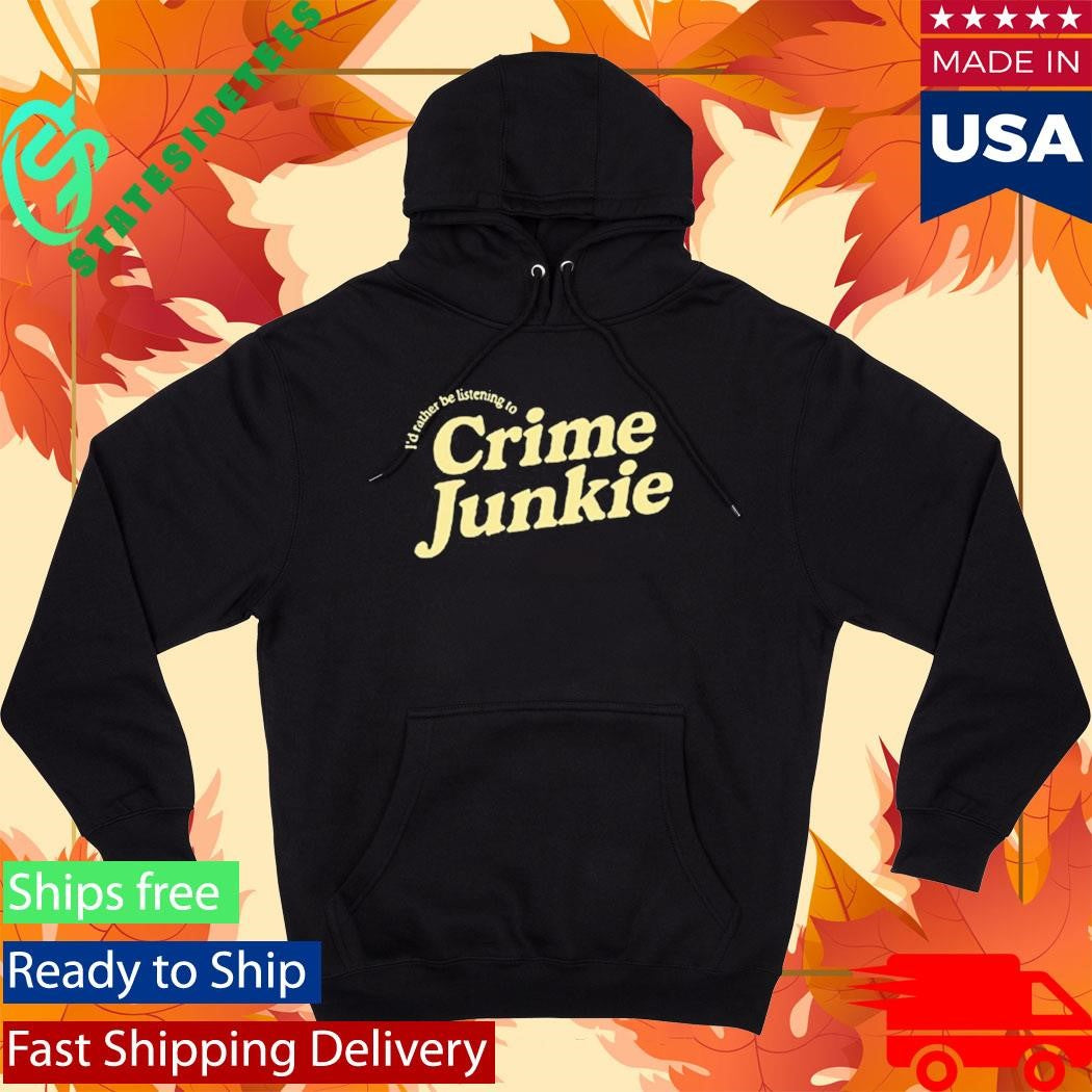Crime Junkie Sweatshirt I’d Rather Be Listening To Shirt