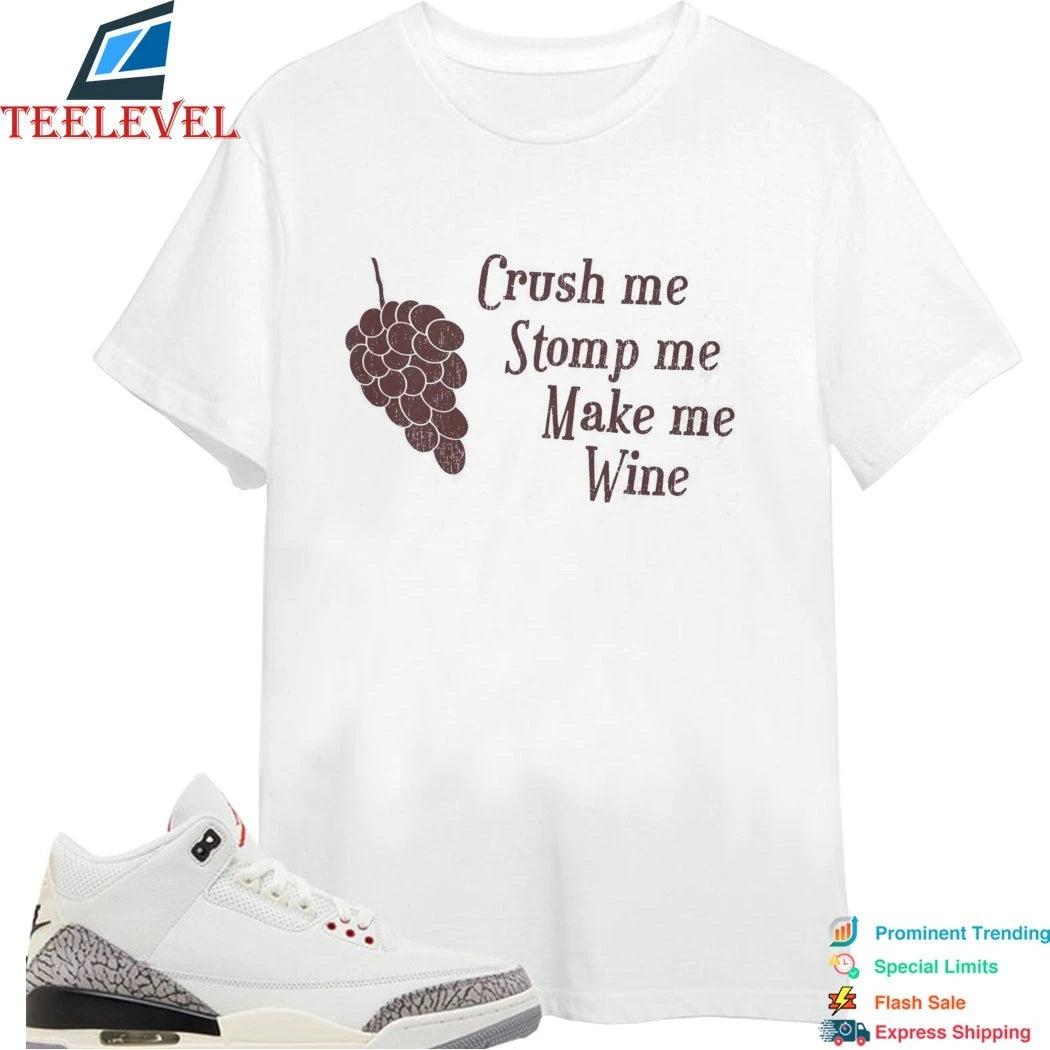Crush Me Stomp Me Make Me Wine Shirts