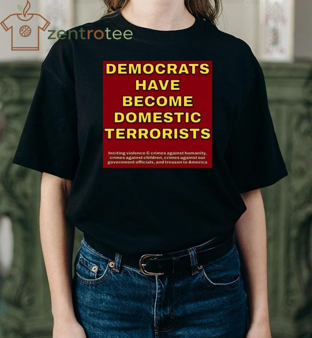 Democrats have become domestic terrorists tee