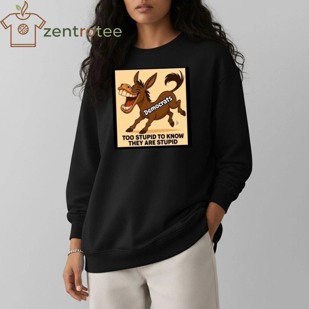 Democrats too stupid to know they are stupid donkey tee