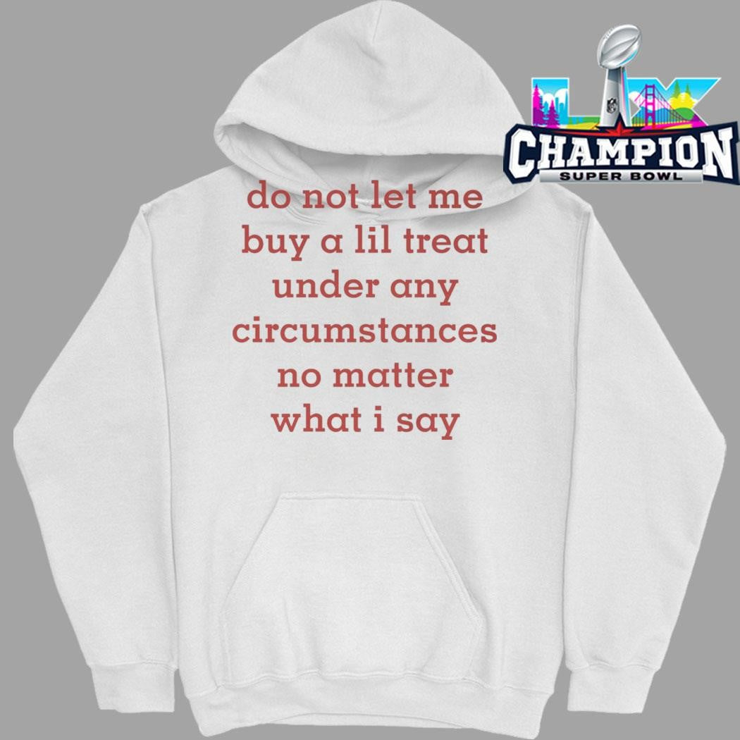 Do Not Let Me Buy A Lil Treat Under Any Circumstances No Matter What I Say Shirt