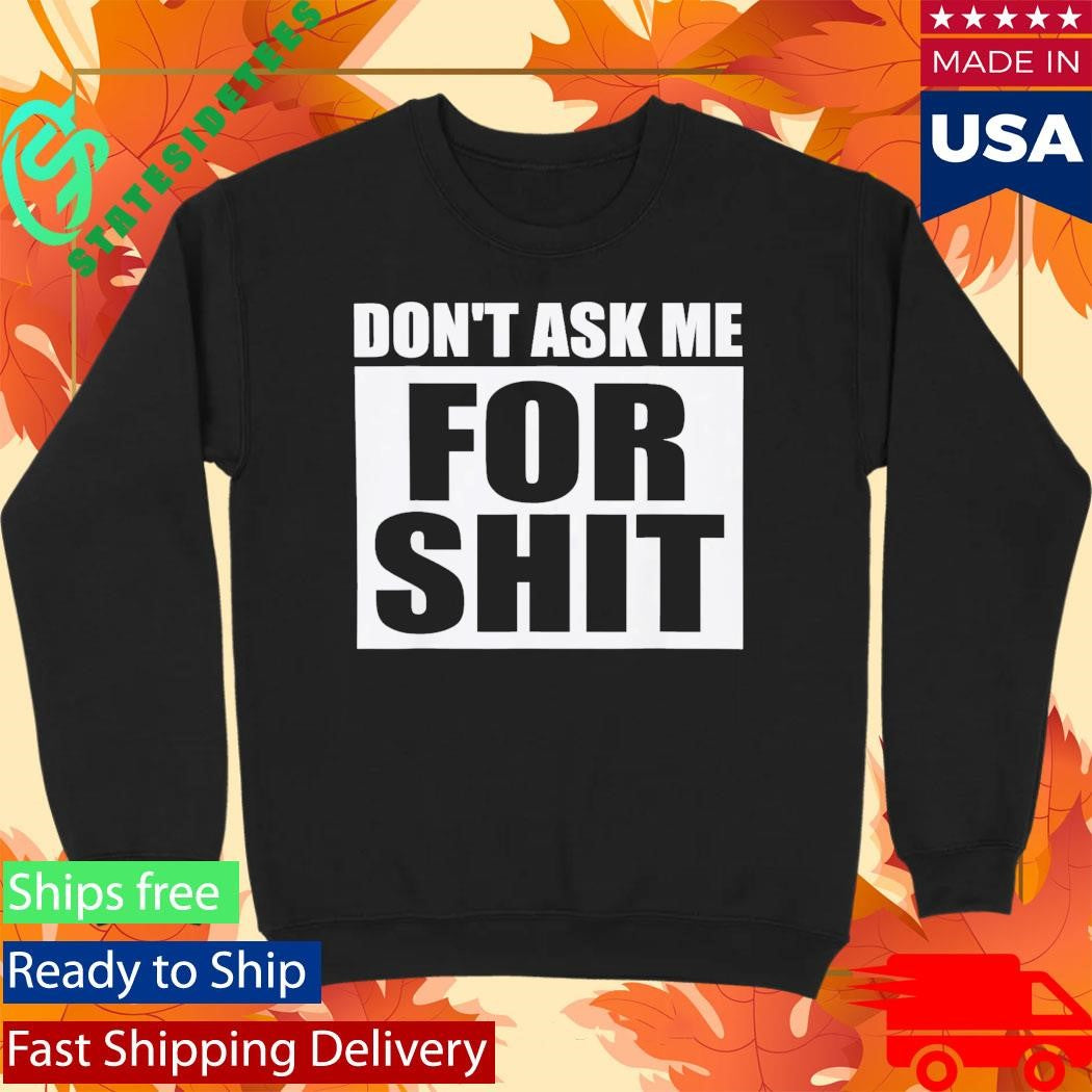 Don’t Ask Me for Shit Shirt