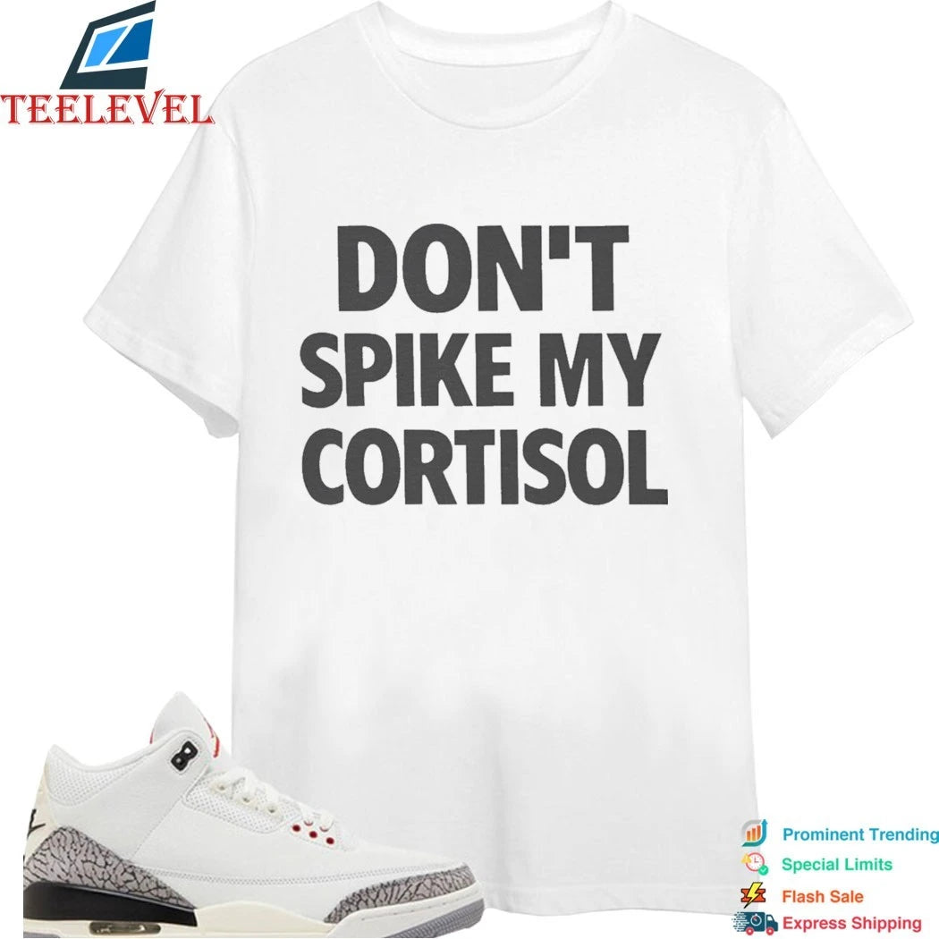 Don’t Spike My Cortisol Shirts