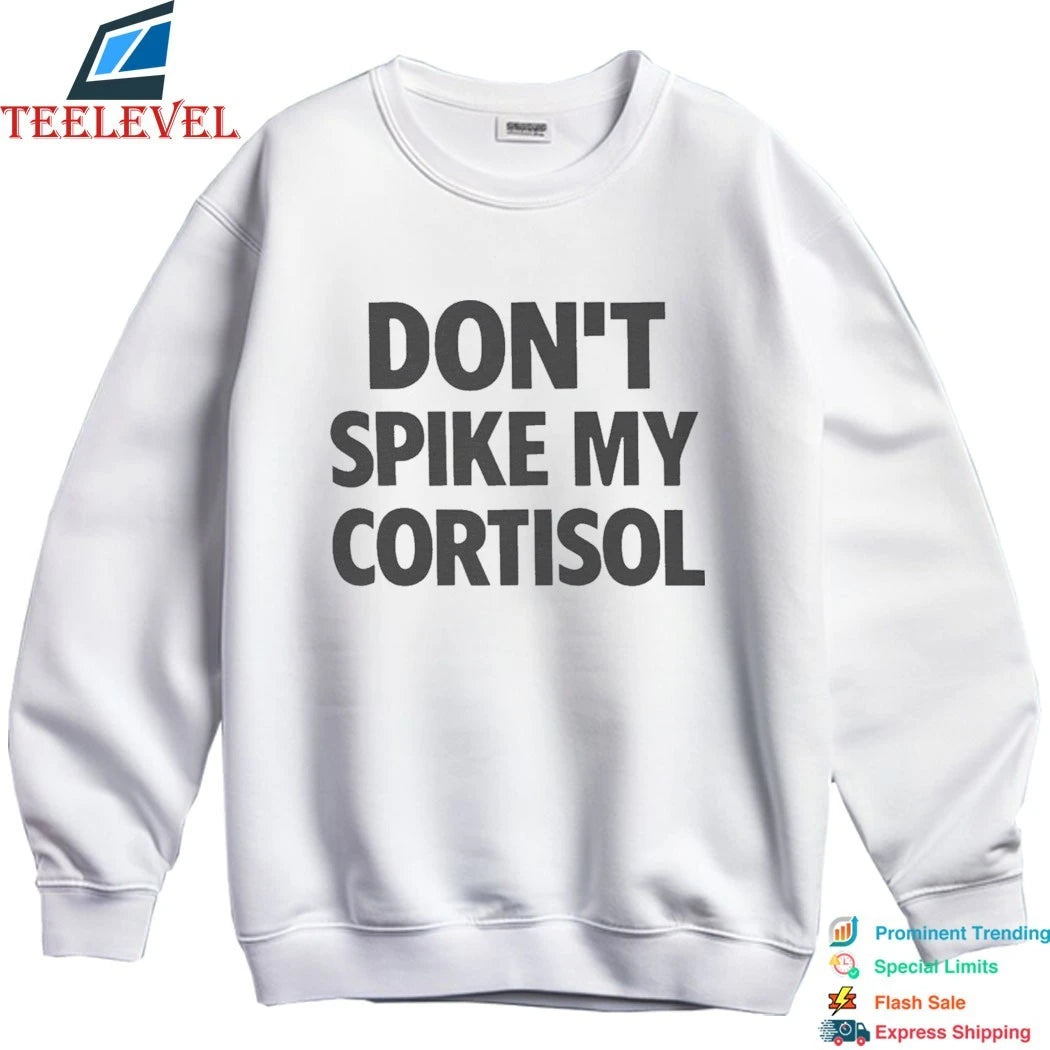 Don’t Spike My Cortisol Shirts