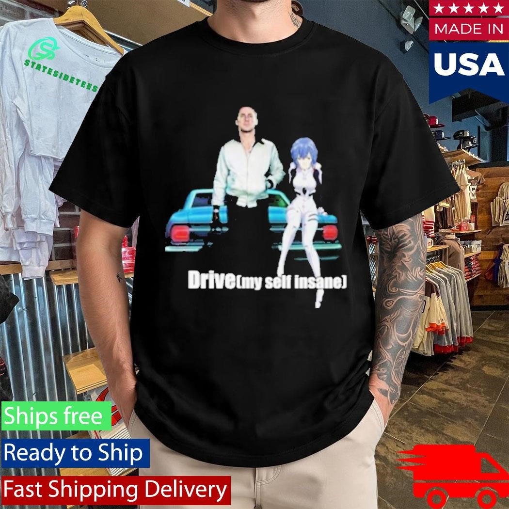 Drive My Delf Insane Shirt