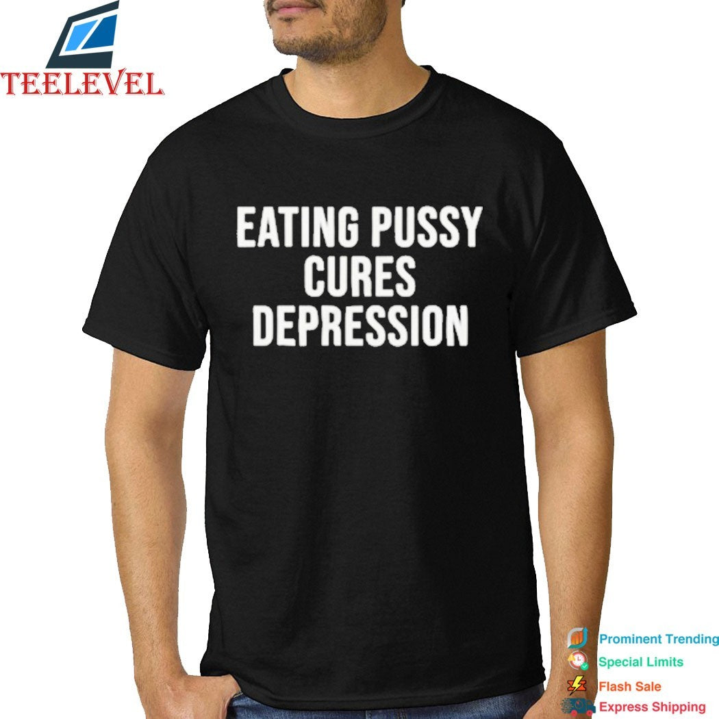 Eating Pussy Cures Depression T-shirts