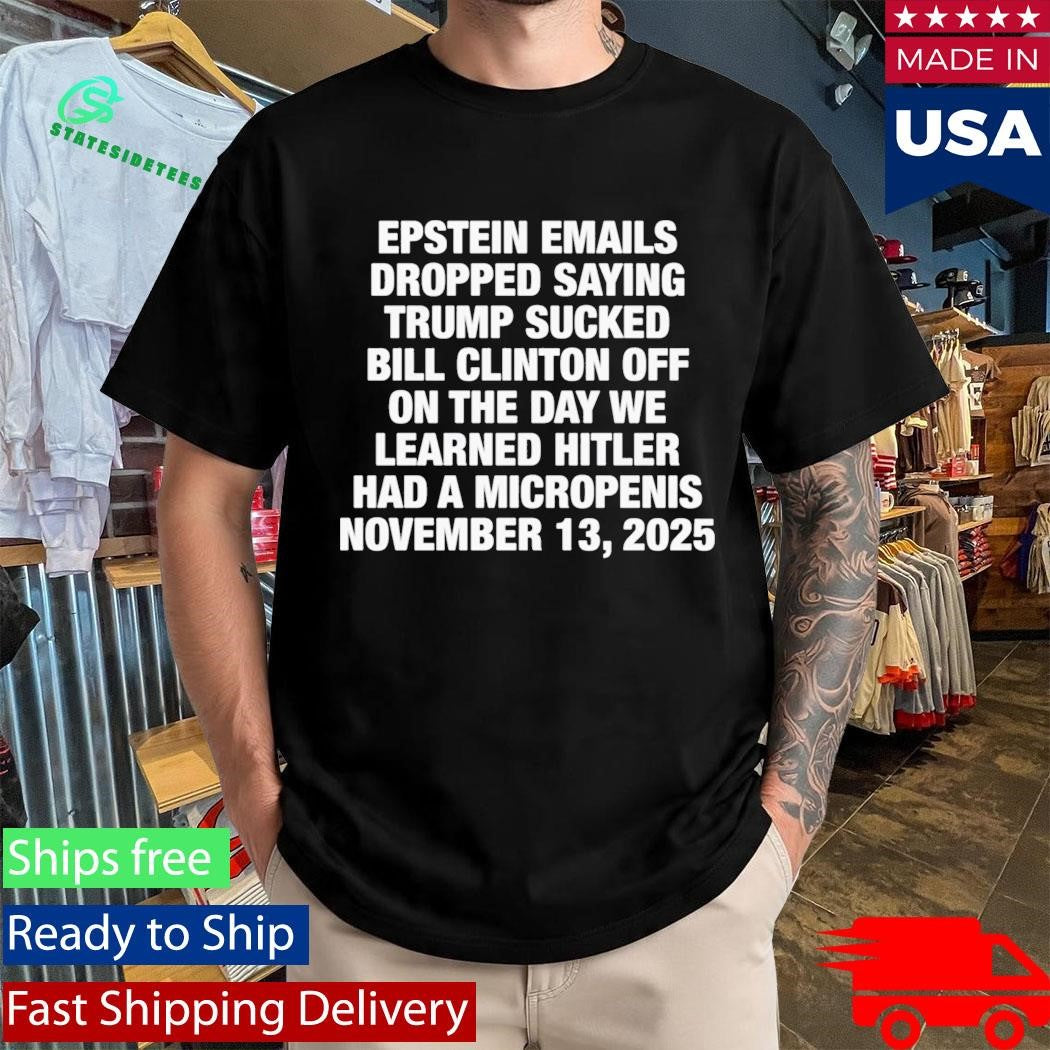Epstein Emails Dropped Saying Trump Sucked Bill Shirt