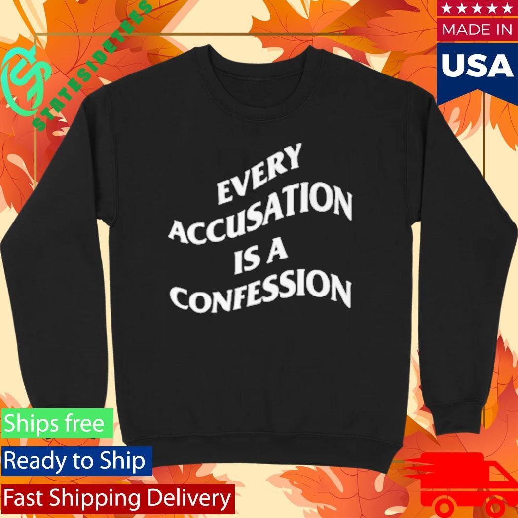 Every Accusation Is A Confession Shirt